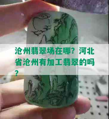 沧州翡翠场在哪？河北省沧州有加工翡翠的吗？