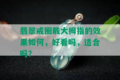 翡翠戒圈戴大拇指的效果如何，好看吗，适合吗？