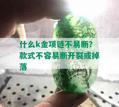 什么k金项链不易断？款式不容易断开裂或掉落