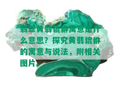 翡翠黄翡貔貅寓意是什么意思？探究黄翡貔貅的寓意与说法，附相关图片。