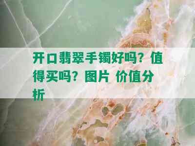 开口翡翠手镯好吗？值得买吗？图片 价值分析