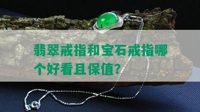 翡翠戒指和宝石戒指哪个好看且保值？