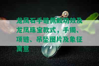 龙凤石手链佩戴功效及龙凤珠宝款式，手镯、项链、吊坠图片及象征寓意