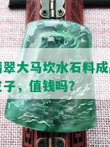 翡翠大马坎水石料成品皮子，值钱吗？