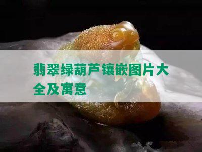 翡翠绿葫芦镶嵌图片大全及寓意