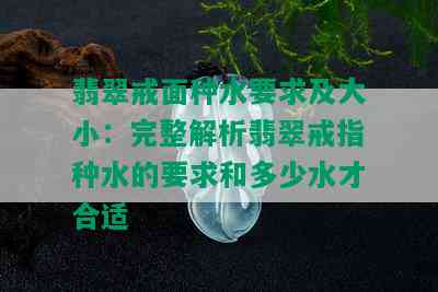 翡翠戒面种水要求及大小：完整解析翡翠戒指种水的要求和多少水才合适