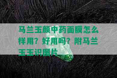 马兰玉颜中面膜怎么样用？好用吗？附马兰玉玉识图片