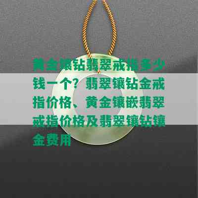 黄金镶钻翡翠戒指多少钱一个？翡翠镶钻金戒指价格、黄金镶嵌翡翠戒指价格及翡翠镶钻镶金费用