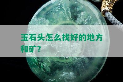 玉石头怎么找好的地方和矿？