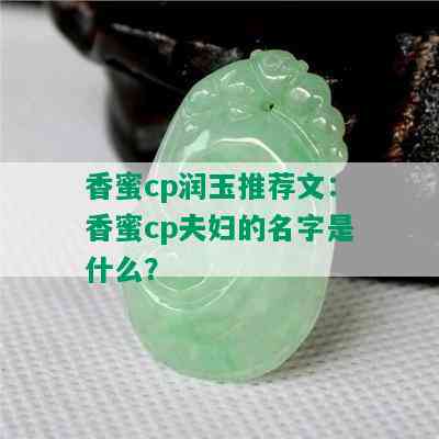 香蜜cp润玉推荐文：香蜜cp夫妇的名字是什么？