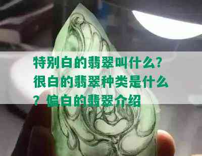 特别白的翡翠叫什么？很白的翡翠种类是什么？偏白的翡翠介绍