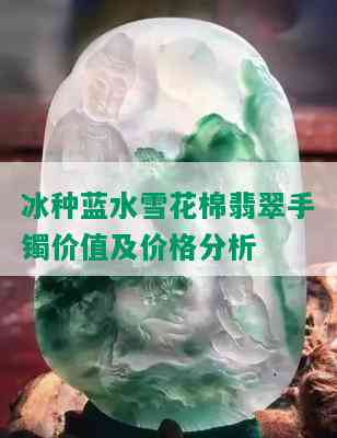 冰种蓝水雪花棉翡翠手镯价值及价格分析