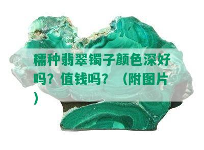 糯种翡翠镯子颜色深好吗？值钱吗？（附图片）