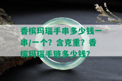 香槟玛瑙手串多少钱一串/一个？含克重？香槟玛瑙手链多少钱？