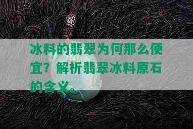 冰料的翡翠为何那么便宜？解析翡翠冰料原石的含义。