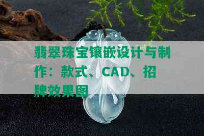 翡翠珠宝镶嵌设计与制作：款式、CAD、招牌效果图