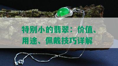 特别小的翡翠：价值、用途、佩戴技巧详解