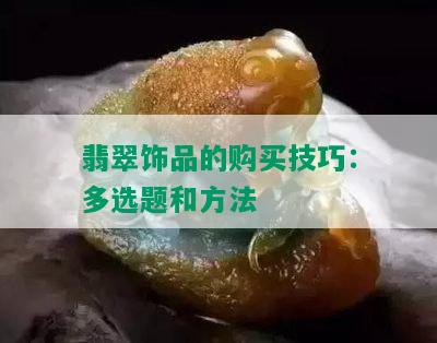 翡翠饰品的购买技巧：多选题和方法