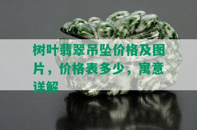 树叶翡翠吊坠价格及图片，价格表多少，寓意详解