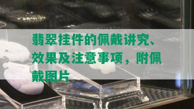 翡翠挂件的佩戴讲究、效果及注意事项，附佩戴图片