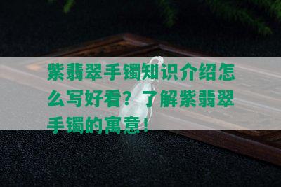 紫翡翠手镯知识介绍怎么写好看？了解紫翡翠手镯的寓意！