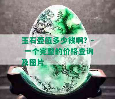 玉石壶值多少钱啊？- 一个完整的价格查询及图片