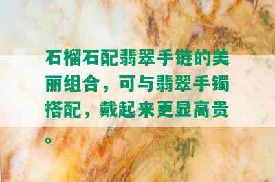 石榴石配翡翠手链的美丽组合，可与翡翠手镯搭配，戴起来更显高贵。