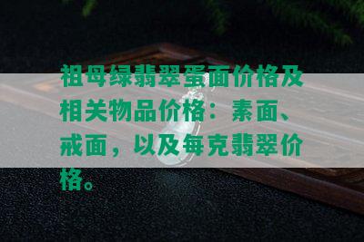 祖母绿翡翠蛋面价格及相关物品价格：素面、戒面，以及每克翡翠价格。