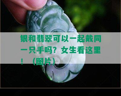 银和翡翠可以一起戴同一只手吗？女生看这里！（图片）