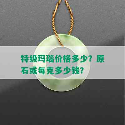 特级玛瑙价格多少？原石或每克多少钱？