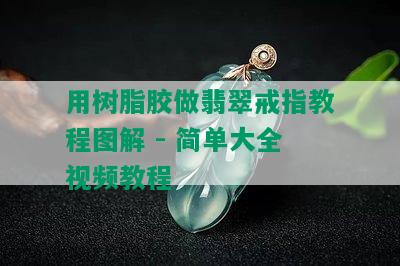 用树脂胶做翡翠戒指教程图解 - 简单大全视频教程