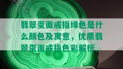 翡翠蛋面戒指绿色是什么颜色及寓意，优质翡翠蛋面戒指色彩解析