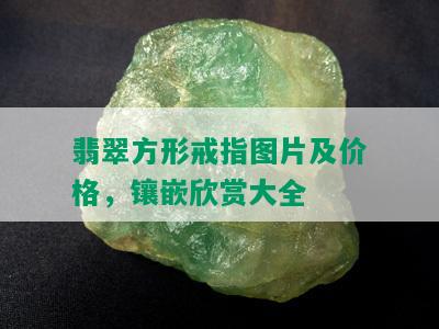 翡翠方形戒指图片及价格，镶嵌欣赏大全