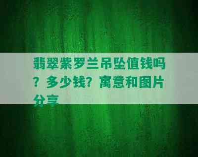 翡翠紫罗兰吊坠值钱吗？多少钱？寓意和图片分享