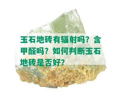 玉石地砖有辐射吗？含甲醛吗？如何判断玉石地砖是否好？