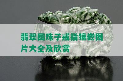 翡翠圆珠子戒指镶嵌图片大全及欣赏