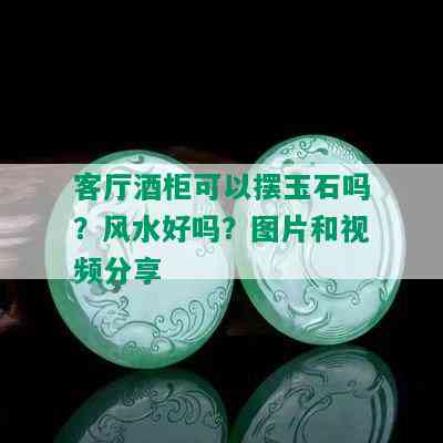 客厅柜可以摆玉石吗？风水好吗？图片和视频分享