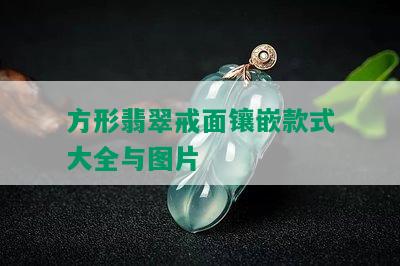 方形翡翠戒面镶嵌款式大全与图片