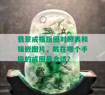 翡翠戒指指圈对照表和镶嵌图片，戴在哪个手指的戒圈最合适？