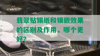 翡翠贴锡纸和镶嵌效果的区别及作用，哪个更好？