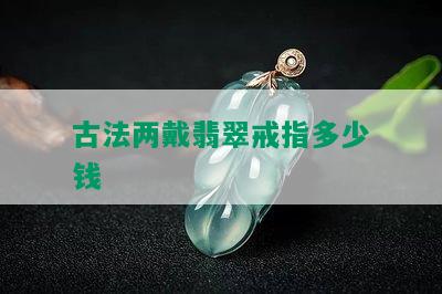 古法两戴翡翠戒指多少钱