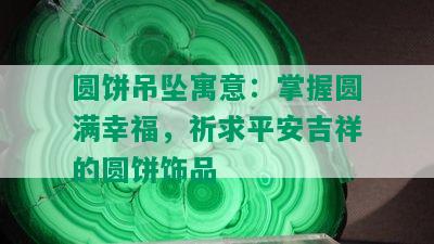 圆饼吊坠寓意：掌握圆满幸福，祈求平安吉祥的圆饼饰品