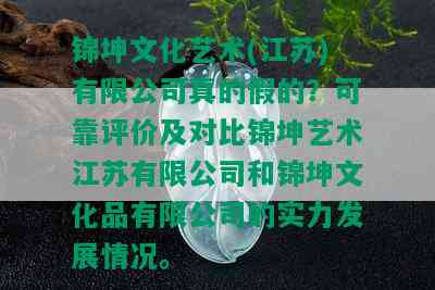 锦坤文化艺术(江苏)有限公司真的假的？可靠评价及对比锦坤艺术江苏有限公司和锦坤文化品有限公司的实力发展情况。