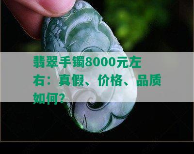 翡翠手镯8000元左右：真假、价格、品质如何？