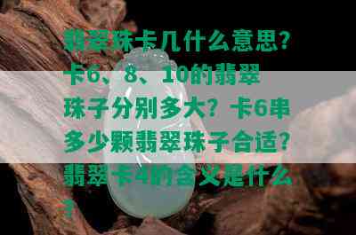 翡翠珠卡几什么意思？卡6、8、10的翡翠珠子分别多大？卡6串多少颗翡翠珠子合适？翡翠卡4的含义是什么？