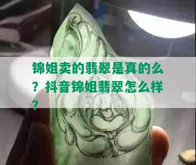 锦姐卖的翡翠是真的么？抖音锦姐翡翠怎么样？