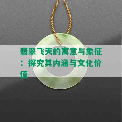 翡翠飞天的寓意与象征：探究其内涵与文化价值