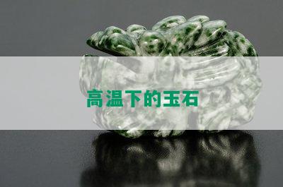 高温下的玉石