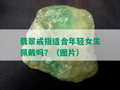 翡翠戒指适合年轻女生佩戴吗？（图片）