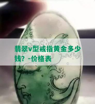 翡翠v型戒指黄金多少钱？-价格表